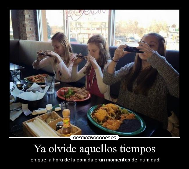 Ya olvide aquellos tiempos - en que la hora de la comida eran momentos de intimidad