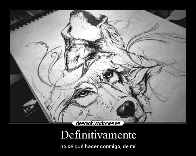 Definitivamente - no sé qué hacer conmigo, de mí.
