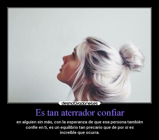 Es tan aterrador confiar -