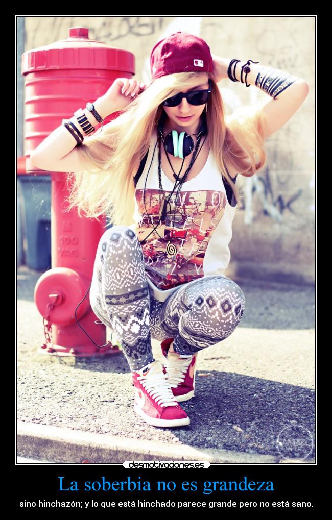 La soberbia no es grandeza - sino hinchazón; y lo que está hinchado parece grande pero no está sano.