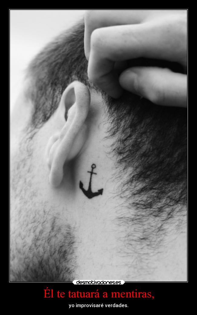 Él te tatuará a mentiras, -