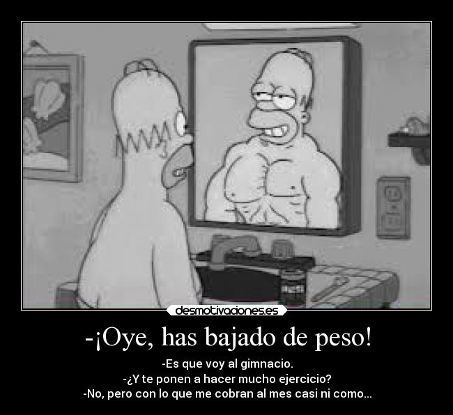 -¡Oye, has bajado de peso! - 