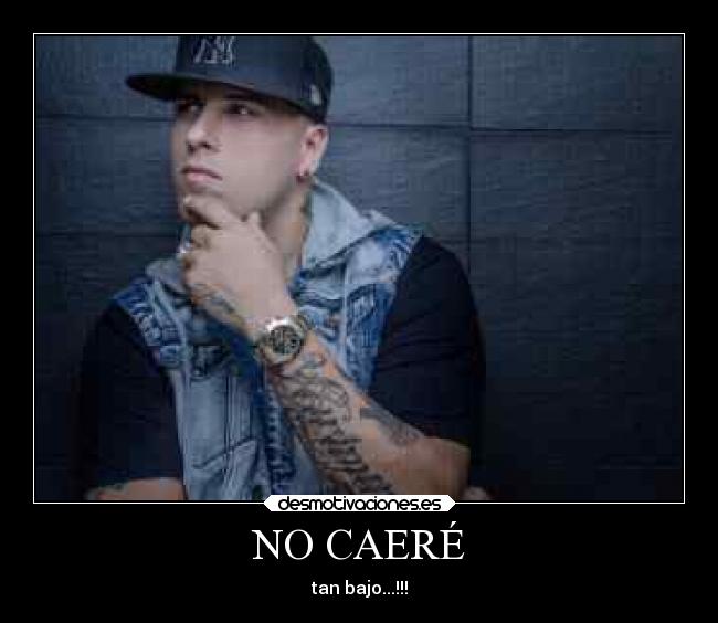 NO CAERÉ - tan bajo...!!!