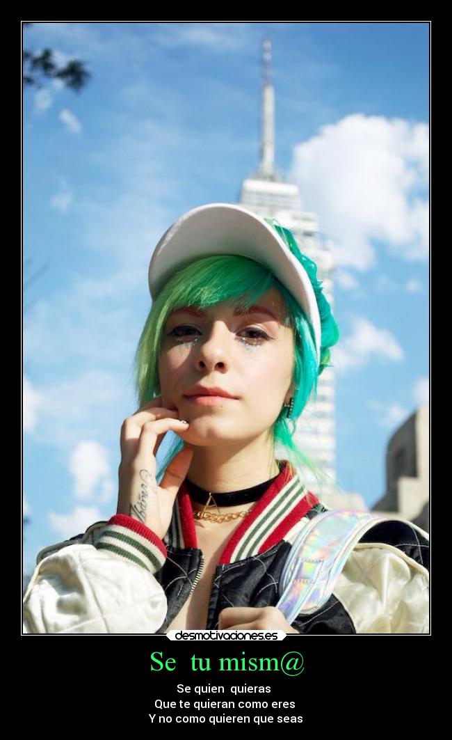 Se  tu mism@ - Se quien  quieras  
Que te quieran como eres 
Y no como quieren que seas