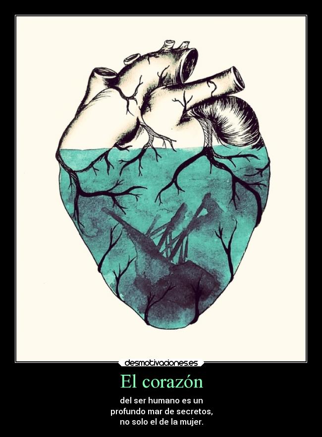 El corazón - del ser humano es un
profundo mar de secretos,
no solo el de la mujer.