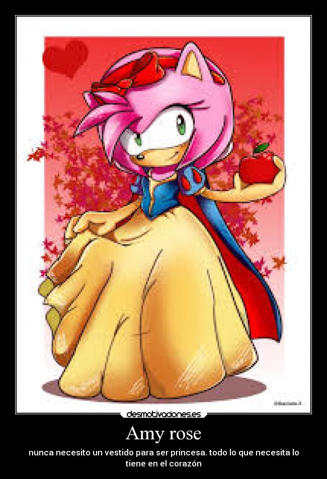 Amy rose - nunca necesito un vestido para ser princesa. todo lo que necesita lo
tiene en el corazón