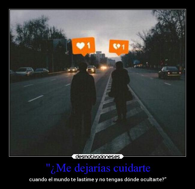 ¿Me dejarías cuidarte - cuando el mundo te lastime y no tengas dónde ocultarte?