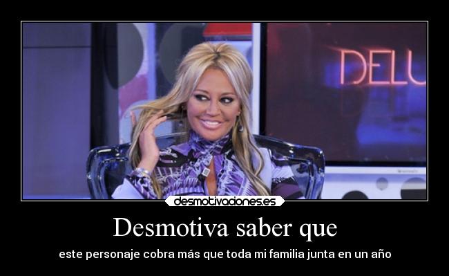 Desmotiva saber que - este personaje cobra más que toda mi familia junta en un año