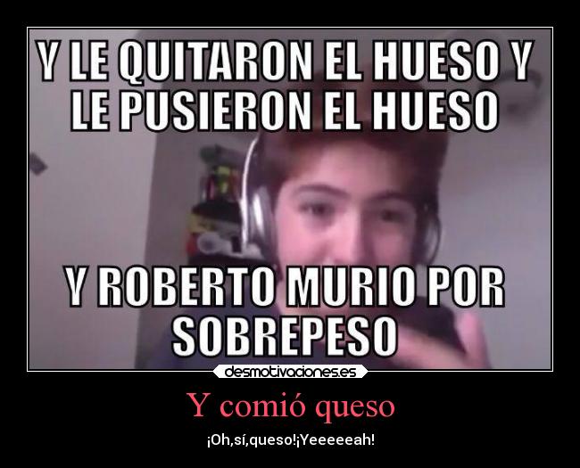 Y comió queso - ¡Oh,sí,queso!¡Yeeeeeah!