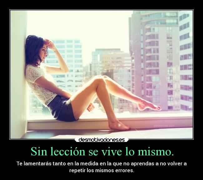 Sin lección se vive lo mismo. -