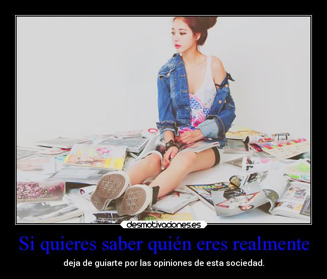 Si quieres saber quién eres realmente - deja de guiarte por las opiniones de esta sociedad.
