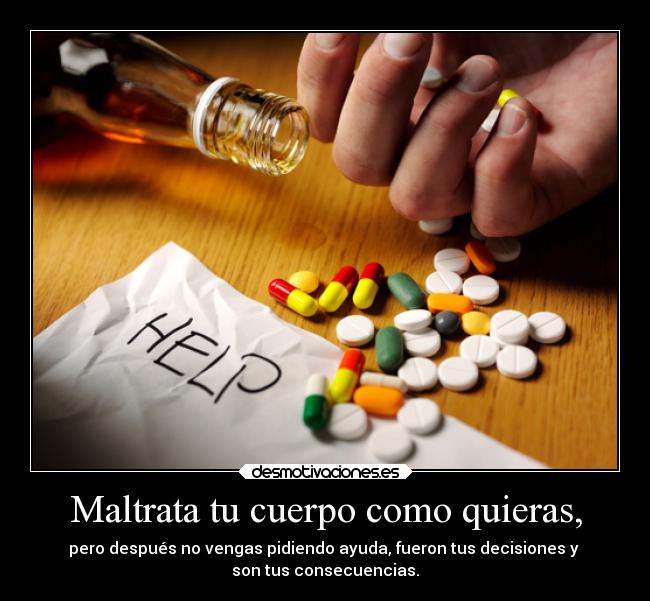 Maltrata tu cuerpo como quieras, -