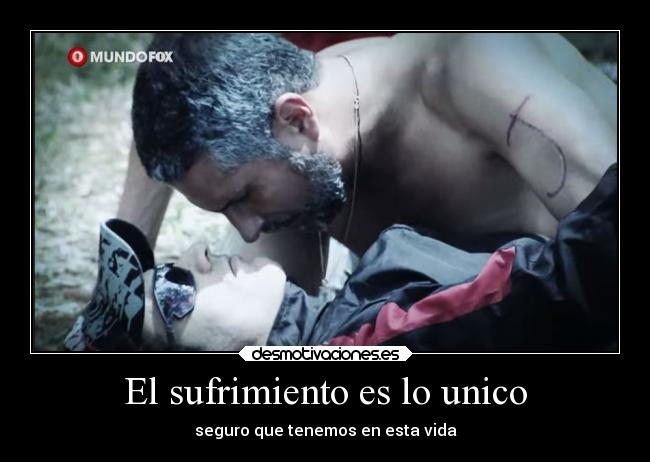 El sufrimiento es lo unico - seguro que tenemos en esta vida