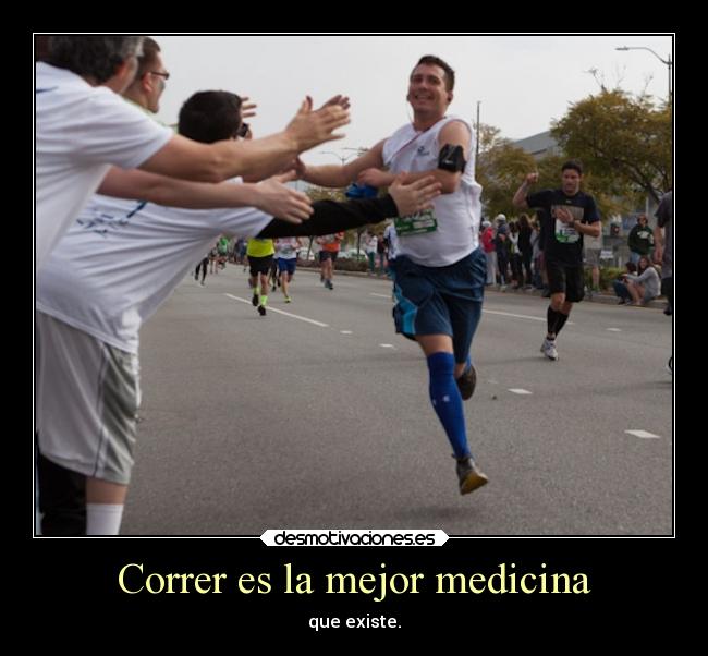 Correr es la mejor medicina - que existe.