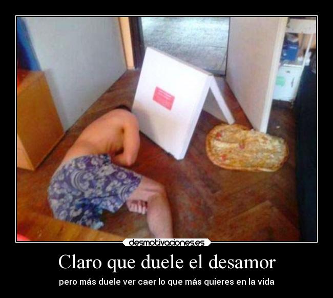 Claro que duele el desamor - pero más duele ver caer lo que más quieres en la vida