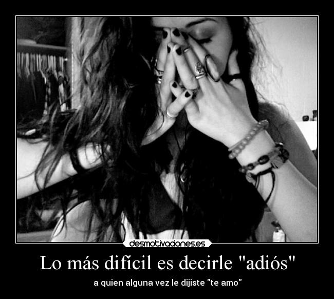 Lo más difícil es decirle adiós - a quien alguna vez le dijiste te amo