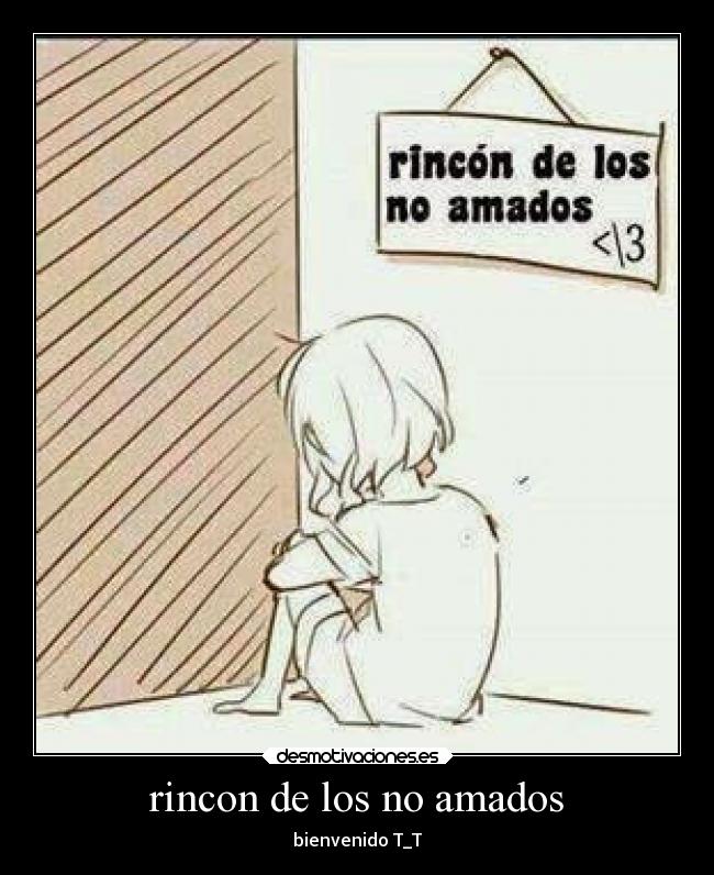 rincon de los no amados - bienvenido T_T