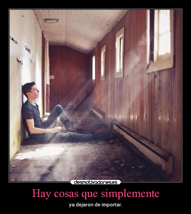 Hay cosas que simplemente - ya dejaron de importar.