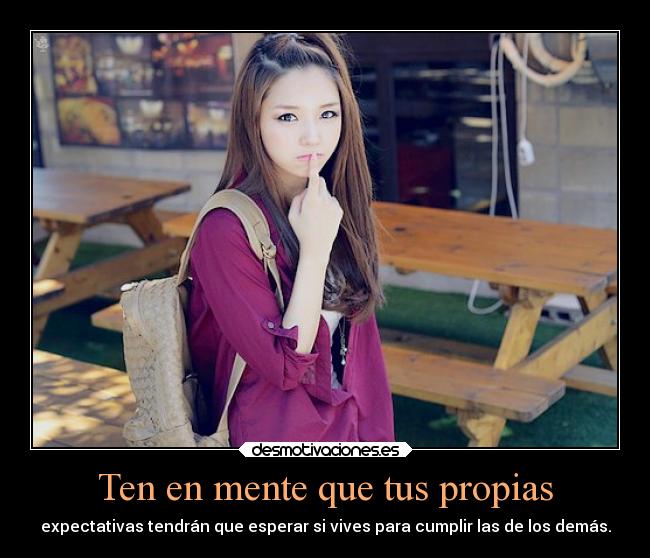 Ten en mente que tus propias - expectativas tendrán que esperar si vives para cumplir las de los demás.