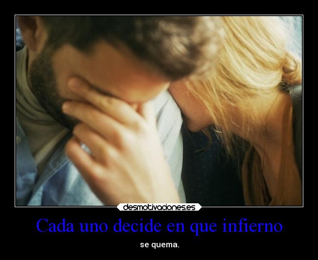 Cada uno decide en que infierno - 
