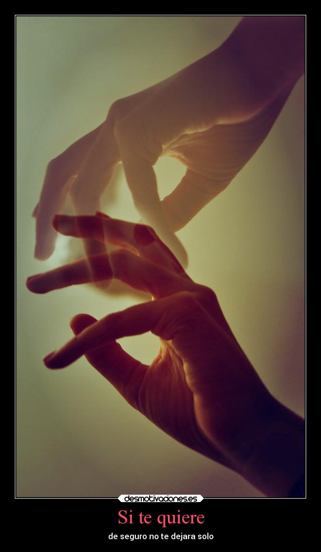 Si te quiere - de seguro no te dejara solo