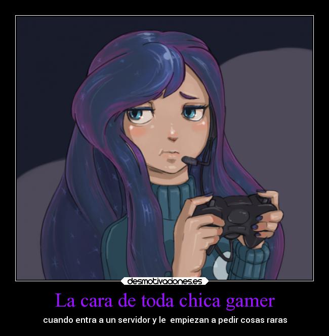 La cara de toda chica gamer - cuando entra a un servidor y le  empiezan a pedir cosas raras