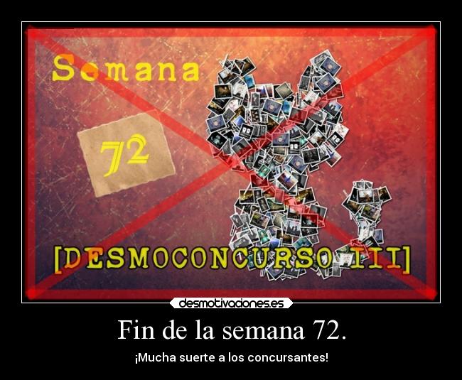 Fin de la semana 72. - ¡Mucha suerte a los concursantes!
