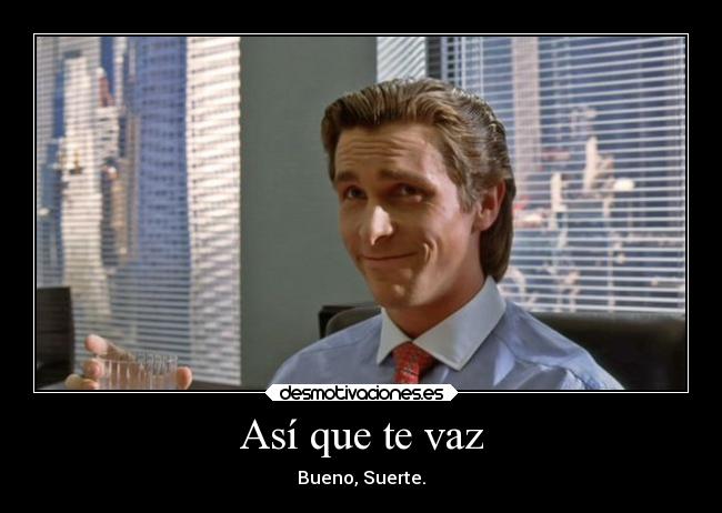 Así que te vaz - Bueno, Suerte.