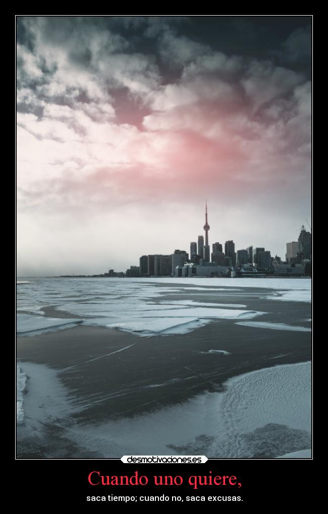 Cuando uno quiere, - saca tiempo; cuando no, saca excusas.