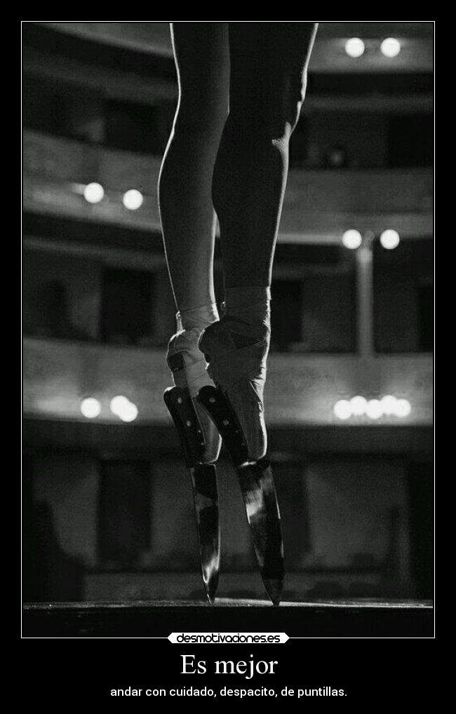 Es mejor - andar con cuidado, despacito, de puntillas.