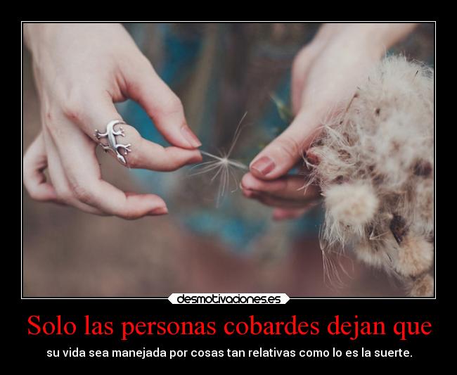 Solo las personas cobardes dejan que -