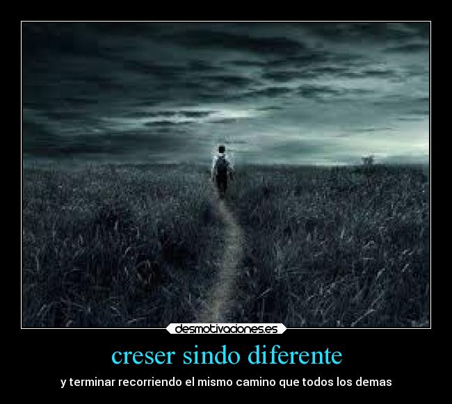 creser sindo diferente - y terminar recorriendo el mismo camino que todos los demas