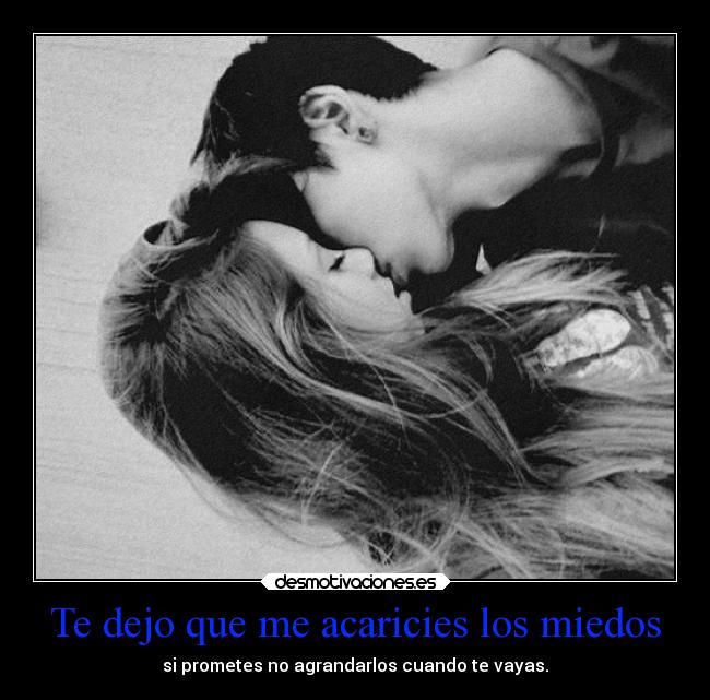 Te dejo que me acaricies los miedos -