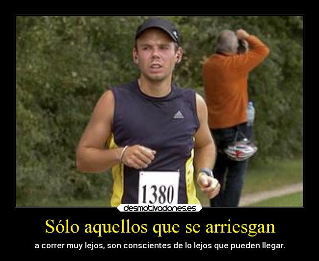 Sólo aquellos que se arriesgan - a correr muy lejos, son conscientes de lo lejos que pueden llegar.