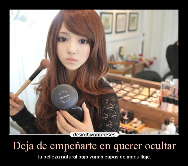 Deja de empeñarte en querer ocultar - tu belleza natural bajo varias capas de maquillaje.