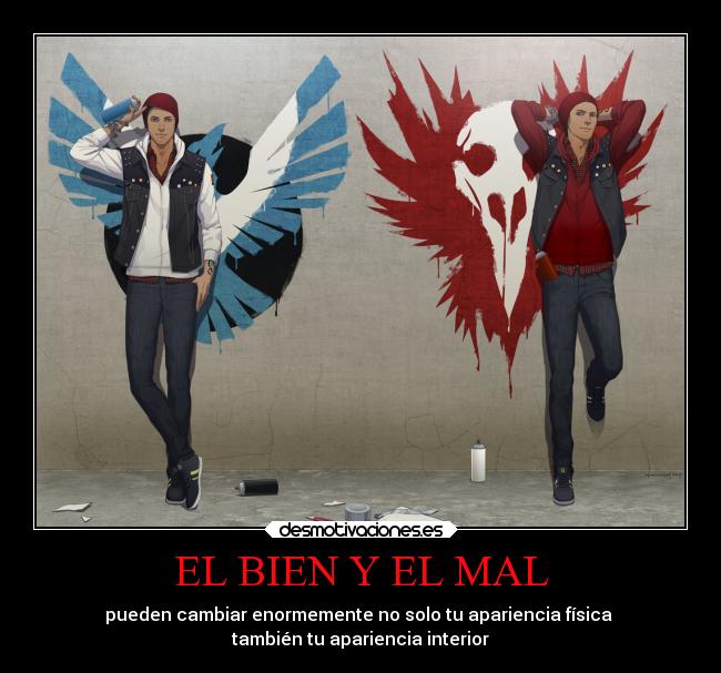 EL BIEN Y EL MAL - pueden cambiar enormemente no solo tu apariencia física
también tu apariencia interior
