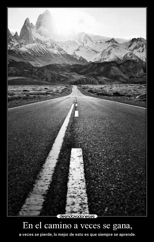 En el camino a veces se gana, -