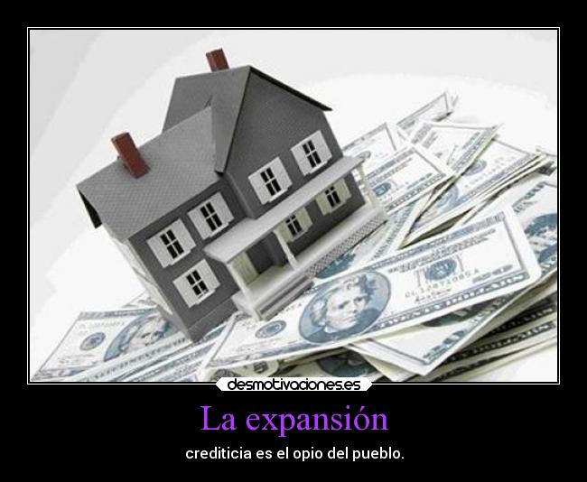 La expansión - crediticia es el opio del pueblo.