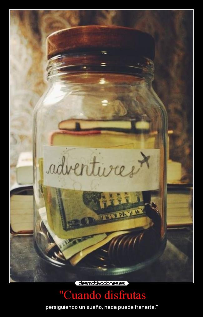 Cuando disfrutas - persiguiendo un sueño, nada puede frenarte.