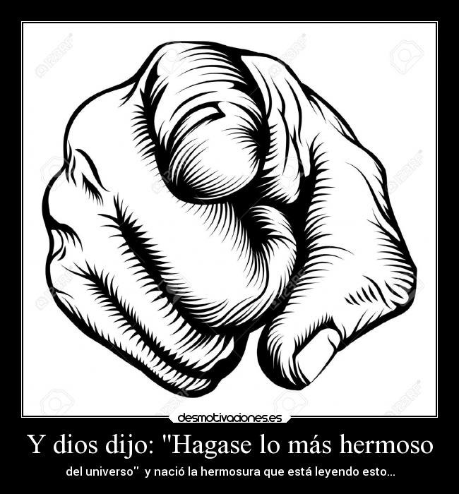 Y dios dijo: Hagase lo más hermoso -