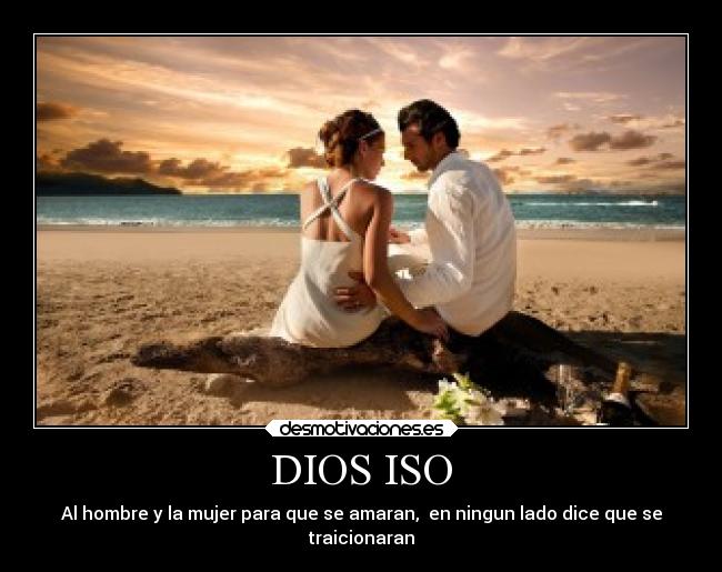 DIOS ISO - Al hombre y la mujer para que se amaran,  en ningun lado dice que se
traicionaran
