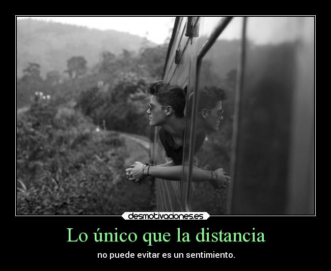 Lo único que la distancia - no puede evitar es un sentimiento.