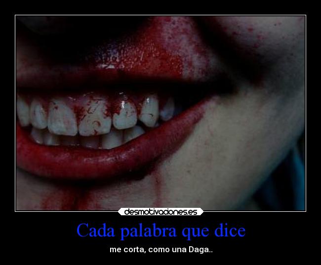 Cada palabra que dice - me corta, como una Daga..