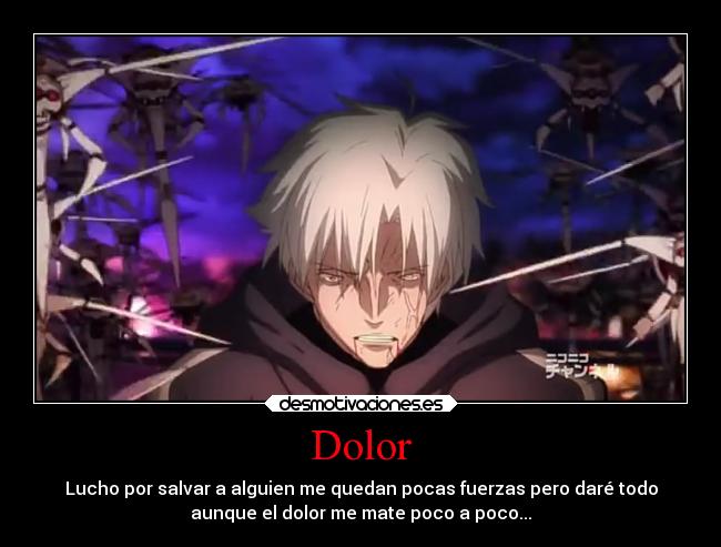 Dolor - Lucho por salvar a alguien me quedan pocas fuerzas pero daré todo
aunque el dolor me mate poco a poco...