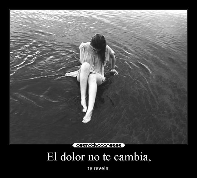 El dolor no te cambia, - 