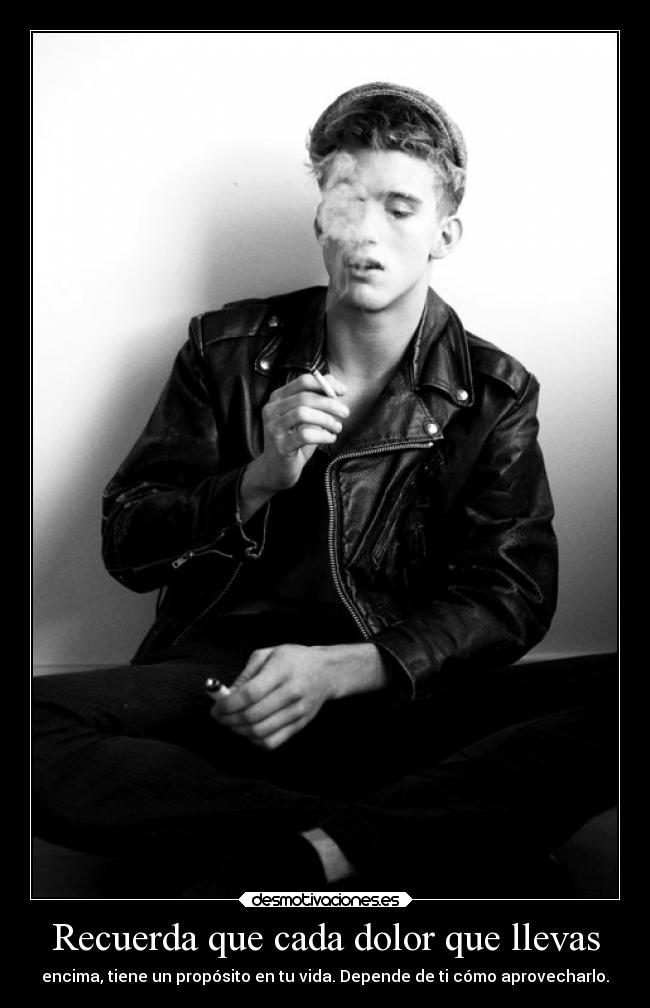 Recuerda que cada dolor que llevas - encima, tiene un propósito en tu vida. Depende de ti cómo aprovecharlo.