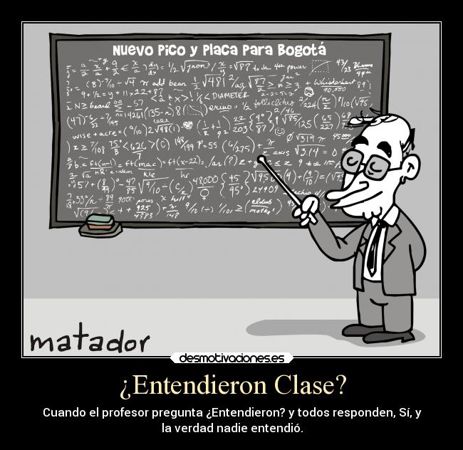 ¿Entendieron Clase? - Cuando el profesor pregunta ¿Entendieron? y todos responden, Sí, y
la verdad nadie entendió.