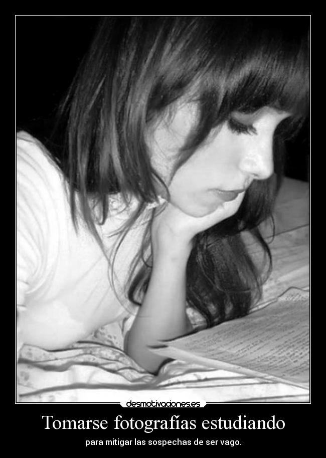 Tomarse fotografías estudiando - para mitigar las sospechas de ser vago.