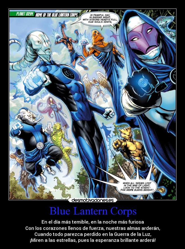 Blue Lantern Corps - En el día más temible, en la noche más furiosa
Con los corazones llenos de fuerza, nuestras almas arderán,
Cuando todo parezca perdido en la Guerra de la Luz,
¡Miren a las estrellas, pues la esperanza brillante arderá!