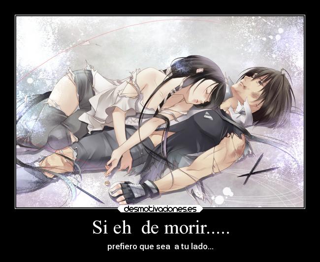 Si eh  de morir..... - prefiero que sea  a tu lado...